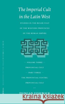 The Imperial Cult in the Latin West, Volume III, Provincial Cult. Part 3. the Provincial Centre; Provincial Cult Duncan Fishwick 9789004128064 Brill Academic Publishers - książka