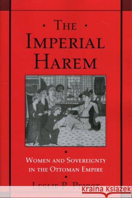 The Imperial Harem: Women and Sovereignty in the Ottoman Empire Peirce, Leslie P. 9780195086775 Oxford University Press, USA - książka