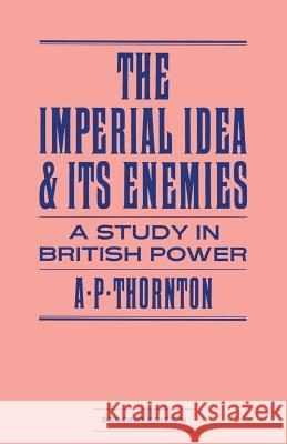 The Imperial Idea and Its Enemies: A Study in British Power Thornton, A. P. 9780333382578 Palgrave MacMillan - książka