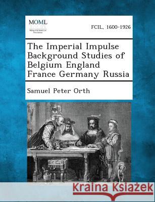 The Imperial Impulse Background Studies of Belgium England France Germany Russia Samuel Peter Orth 9781287348412 Gale, Making of Modern Law - książka