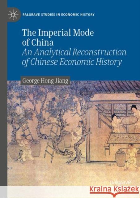 The Imperial Mode of China: An Analytical Reconstruction of Chinese Economic History George Hong Jiang 9783031270147 Palgrave MacMillan - książka