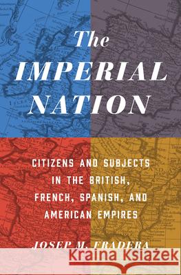 The Imperial Nation: Citizens and Subjects in the British, French, Spanish, and American Empires Josep M. Fradera Ruth MacKay 9780691167459 Princeton University Press - książka