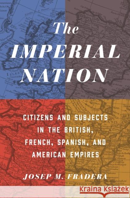 The Imperial Nation: Citizens and Subjects in the British, French, Spanish, and American Empires Josep Fradera Ruth MacKay 9780691217345 Princeton University Press - książka