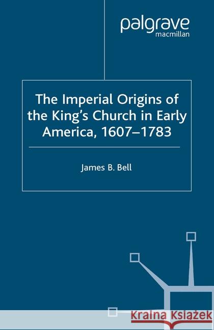 The Imperial Origins of the King's Church in Early America 1607-1783 J. C. D. Clark   9781349515820 Palgrave Macmillan - książka