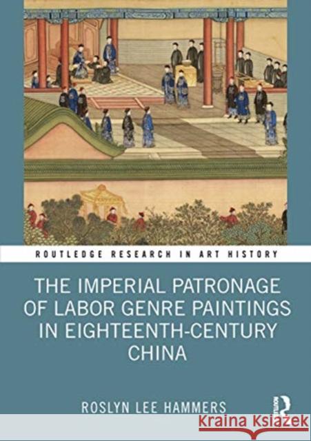 The Imperial Patronage of Labor Genre Paintings in Eighteenth-Century China Roslyn Lee Hammers 9780367335687 Routledge - książka