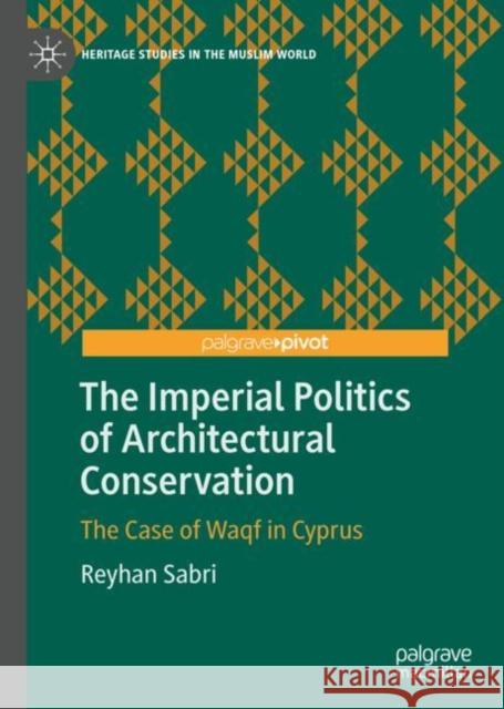The Imperial Politics of Architectural Conservation: The Case of Waqf in Cyprus Sabri, Reyhan 9783030182311 Palgrave Pivot - książka
