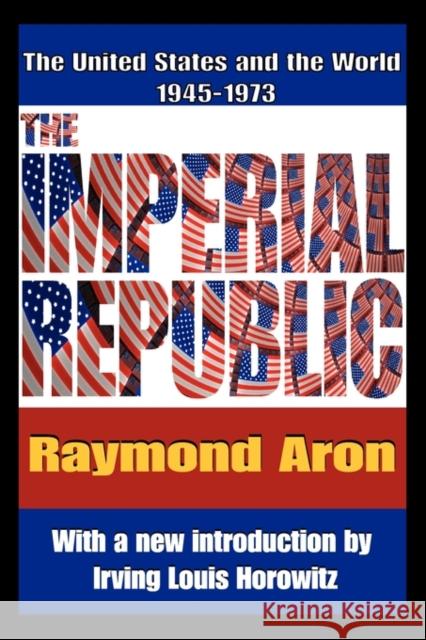 The Imperial Republic: The United States and the World 1945-1973 Horowitz, Irving 9781412810791 Transaction Publishers - książka