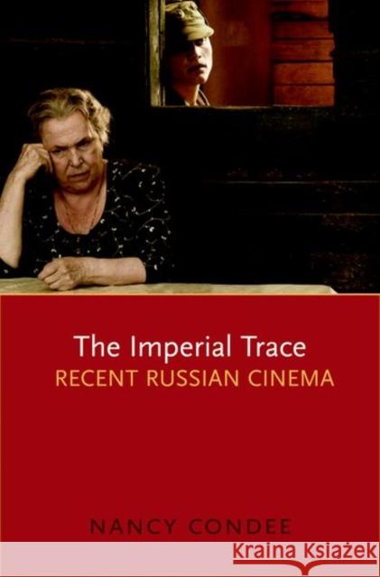 The Imperial Trace: Recent Russian Cinema Condee, Nancy 9780195366761 Oxford University Press, USA - książka