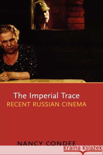 The Imperial Trace: Recent Russian Cinema Condee, Nancy 9780195366969 Oxford University Press, USA - książka