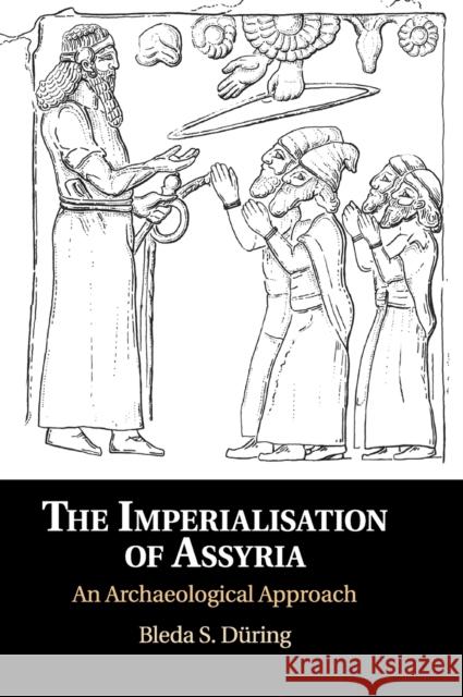 The Imperialisation of Assyria: An Archaeological Approach Bleda S. During 9781108478748 Cambridge University Press - książka
