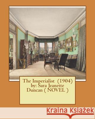 The Imperialist (1904) by: Sara Jeanette Duncan ( NOVEL ) Duncan, Sara Jeanette 9781543127843 Createspace Independent Publishing Platform - książka