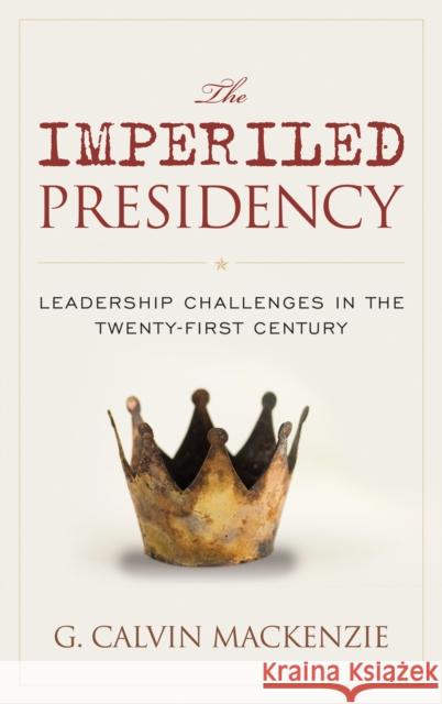 The Imperiled Presidency: Leadership Challenges in the Twenty-First Century G. Calvin MacKenzie 9781442260733 Rowman & Littlefield Publishers - książka
