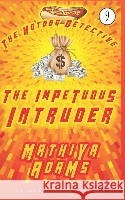 The Impetuous Intruder: The Hot Dog Detective (A Denver Detective Cozy Mystery) Mathiya Adams 9781983173424 Independently Published - książka