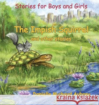 The Impish Squirrel and other stories: Stories for Boys and Girls Danielle Michaud Aubrey 9781989048245 Petra Books - książka