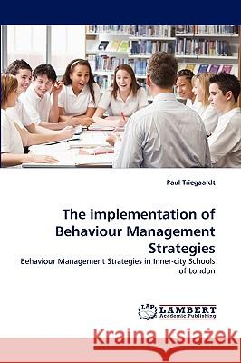 The Implementation of Behaviour Management Strategies Paul Triegaardt 9783838355009 LAP Lambert Academic Publishing - książka