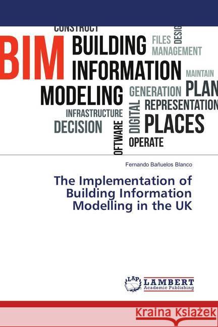 The Implementation of Building Information Modelling in the UK Bañuelos Blanco, Fernando 9783659905919 LAP Lambert Academic Publishing - książka