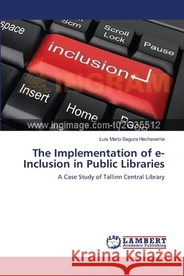 The Implementation of e-Inclusion in Public Libraries Segura Hechavarria, Luis Mario 9783659399138 LAP Lambert Academic Publishing - książka