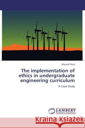 The implementation of ethics in undergraduate engineering curriculum : A Case Study Reid, Maxwell 9783846552254 LAP Lambert Academic Publishing - książka