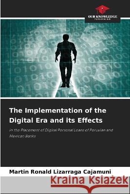 The Implementation of the Digital Era and its Effects Mart?n Ronald Liz?rrag 9786205594315 Our Knowledge Publishing - książka
