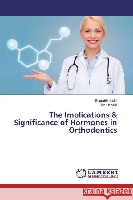 The Implications & Significance of Hormones in Orthodontics Jindal, Sourabh; Khera, Amit 9783330083738 LAP Lambert Academic Publishing - książka