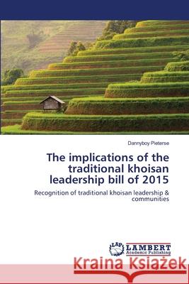 The implications of the traditional khoisan leadership bill of 2015 Pieterse, Dannyboy 9786202513364 LAP Lambert Academic Publishing - książka