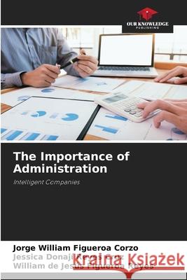 The Importance of Administration Jorge William Figueroa Corzo, Jessica Donaji Reyes Cruz, William de Jesús Figueroa Reyes 9786205393888 Our Knowledge Publishing - książka