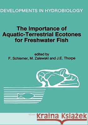 The Importance of Aquatic-Terrestrial Ecotones for Freshwater Fish F. Schiemer M. Zalewski J. E. Thorpe 9780792333333 Kluwer Academic Publishers - książka