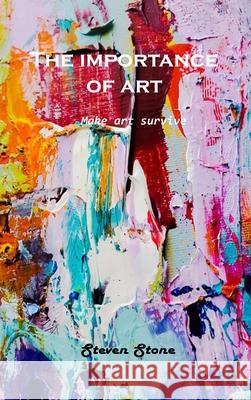 The Importance of Art: Make art survive Steven Stone 9781803100951 Steven Stone - książka