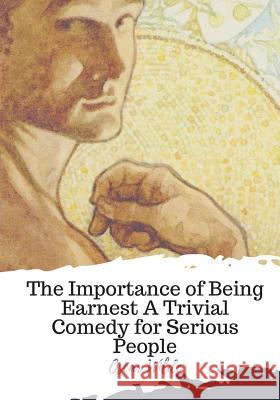 The Importance of Being Earnest A Trivial Comedy for Serious People Wilde, Oscar 9781719492768 Createspace Independent Publishing Platform - książka