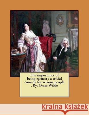 The importance of being earnest: a trivial comedy for serious people . By: Oscar Wilde Wilde, Oscar 9781975624231 Createspace Independent Publishing Platform - książka