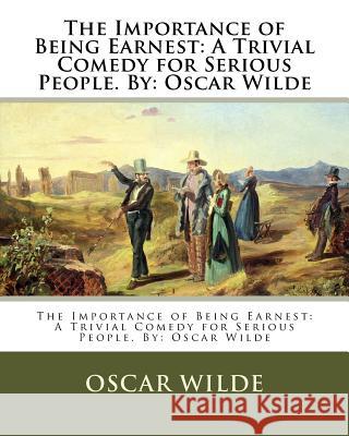 The Importance of Being Earnest: A Trivial Comedy for Serious People. By: Oscar Wilde Oscar Wilde 9781539113270 Createspace Independent Publishing Platform - książka