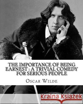 The importance of being earnest: a trivial comedy for serious people. By: Oscar Wilde: Comedy, farce Wilde, Oscar 9781541221468 Createspace Independent Publishing Platform - książka