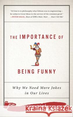 The Importance of Being Funny: Why We Need More Jokes in Our Lives Al Gini 9781442281769 Rowman & Littlefield Publishers - książka