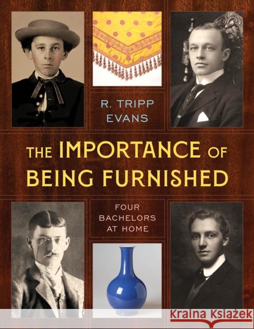 The Importance of Being Furnished: Four Bachelors at Home R. Tripp Evans 9781538173954 Rowman & Littlefield - książka