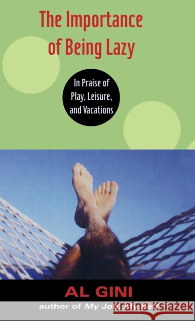 The Importance of Being Lazy: In Praise of Play, Leisure, and Vacation Gini, Al 9780415938792 Routledge - książka