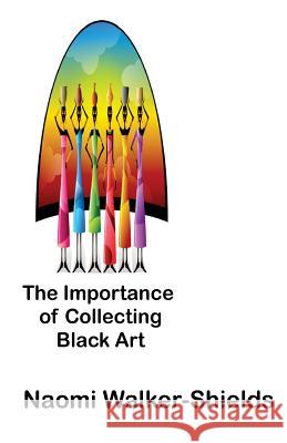 The Importance of Collecting Black Art Naomi Walker-Shields 9780997705140 Bella Johns Enterprise - książka