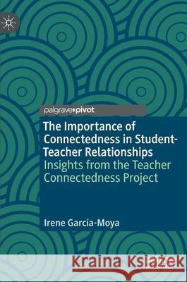 The Importance of Connectedness in Student-Teacher Relationships: Insights from the Teacher Connectedness Project García-Moya, Irene 9783030434458 Palgrave Pivot - książka