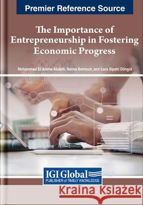The Importance of Entrepreneurship in Fostering Economic Progress Mohammed El Amine Abdelli Naima Bentouir Esra Sipahi Doengul 9781668471272 IGI Global - książka