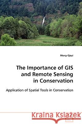 The Importance of GIS and Remote Sensing in Conservation Mercy Ojoyi 9783639102482 VDM VERLAG DR. MULLER AKTIENGESELLSCHAFT & CO - książka