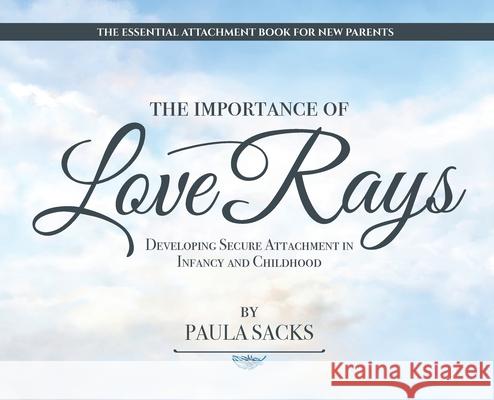 The Importance of Love Rays: Developing Secure Attachment in Infancy and Childhood Sacks, Paula 9780578756349 Oneosage Press - książka