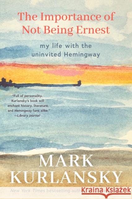 The Importance of Not Being Ernest: My Life with the Uninvited Hemingway (A unique Ernest Hemingway biography, Gift for writers) Mark Kurlansky 9781642504637 Mango Media - książka