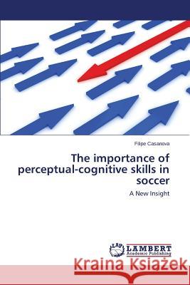 The importance of perceptual-cognitive skills in soccer Casanova Filipe 9783659781049 LAP Lambert Academic Publishing - książka