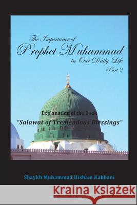 The Importance of Prophet Muhammad in Our Daily Life, Part 2 Shaykh Muhammad Hisham Kabbani Shaykh Muhammad Nazim Adil Haqqani Shaykh Abdallah Al-Fa'iz Ad-Daghestani 9781938058196 Islamic Supreme Council of America - książka