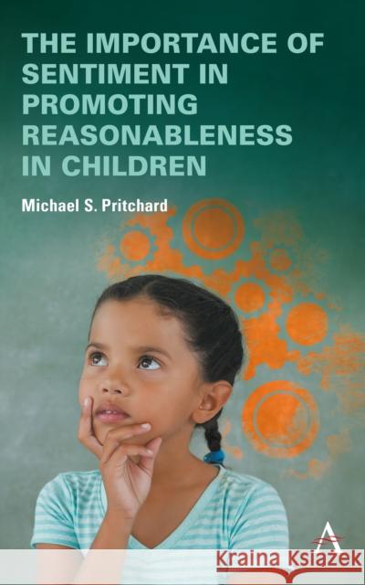 The Importance of Sentiment in Promoting Reasonableness in Children Pritchard, Michael S. 9781839986277 Anthem Press - książka