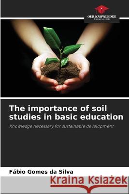 The importance of soil studies in basic education Gomes da Silva, Fábio 9786209540202 Our Knowledge Publishing - książka