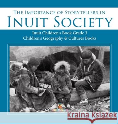 The Importance of Storytellers in Inuit Society Inuit Children's Book Grade 3 Children's Geography & Cultures Books Baby Professor 9781541974968 Baby Professor - książka