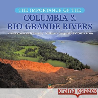 The Importance of the Columbia & Rio Grande Rivers American Geography Grade 5 Children's Geography & Cultures Books Baby Professor 9781541960817 Baby Professor - książka