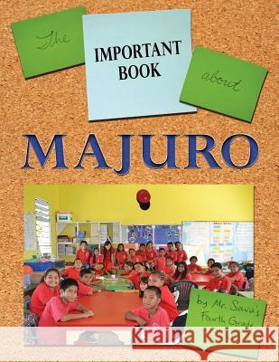 The Important Book about Majuro MR Savu's Fourth Grade Class             The Unbound Bookmaker 9781477500330 Createspace - książka