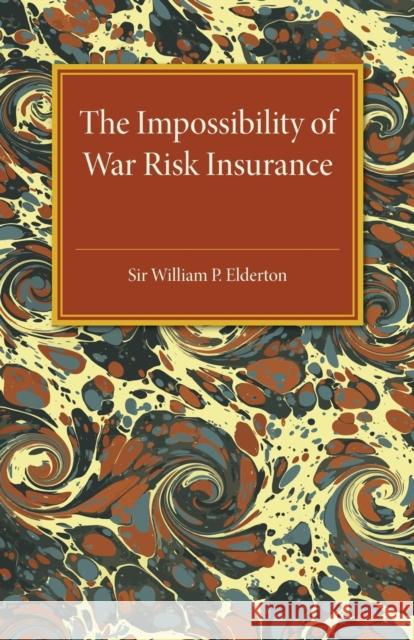 The Impossibility of War Risk Insurance: A Paper Read Before the Insurance Institute of London on 15th March 1938 Elderton, William P. 9781316633281 Cambridge University Press - książka
