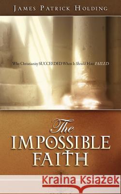 The Impossible Faith James Patrick Holding 9781602660847 Xulon Press - książka